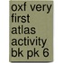 Oxf Very First Atlas Activity Bk Pk 6