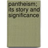 Pantheism; Its Story And Significance by James Allanson Picton