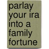 Parlay Your Ira Into A Family Fortune by Ed Slott