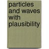 Particles And Waves With Plausibility door Howard Halle