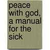 Peace With God, A Manual For The Sick by Edward Burbidge