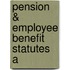 Pension & Employee Benefit Statutes A