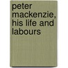 Peter Mackenzie, His Life And Labours by Joseph Dawson