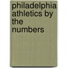 Philadelphia Athletics By The Numbers by Ted Taylor