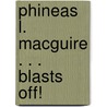 Phineas L. Macguire . . . Blasts Off! door Frances O'Roarke Dowell