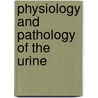 Physiology And Pathology Of The Urine door John Dixon Mann