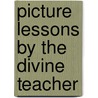 Picture Lessons by the Divine Teacher door Peter Grant