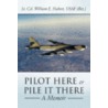 Pilot Here Or Pile It There: A Memoir by Unknown