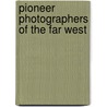 Pioneer Photographers of the Far West door Thomas R. Kailbourn