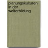 Planungskulturen in der Weiterbildung by Karin Dollhausen