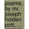 Poems. By Mr. Joseph Holden Pott, ... door Onbekend