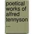 Poetical Works of Alfred Tennyson ...