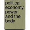 Political Economy, Power And The Body by Unknown