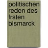 Politischen Reden Des Frsten Bismarck door Otto Bismarck