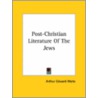 Post-Christian Literature Of The Jews by Professor Arthur Edward Waite