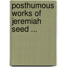 Posthumous Works of Jeremiah Seed ... by Jeremiah Seed