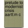 Prelude To Modernist Crisis Aartt:m C door Onbekend