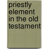 Priestly Element in the Old Testament by William Rainey Harper