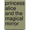 Princess Alice And The Magical Mirror by Vivian French