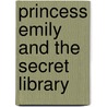 Princess Emily and the Secret Library door Mary Balfanz