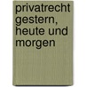 Privatrecht gestern, heute und morgen by Unknown