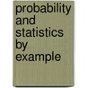 Probability And Statistics By Example by Yuri Suhov