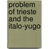 Problem of Trieste and the Italo-Yugo