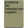 Probleme Der Hebbelschen Tragdien ... by Karl Böhrig