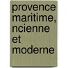 Provence Maritime, Ncienne Et Moderne door Charles Pierre Marie Lentheric