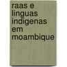 Raas E Linguas Indigenas Em Moambique door Ayres D'Ornellas De Vasconcellos