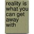 Reality Is What You Can Get Away With