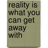 Reality Is What You Can Get Away With by Robert Anton Wilson