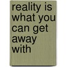 Reality Is What You Can Get Away With door Robert Anton Wilson