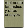 Realmente Fantastico! y Otros Ensayos by Marcelo Cohen