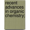 Recent Advances In Organic Chemistry; door Alfred Walter Stewart