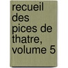Recueil Des Pices de Thatre, Volume 5 by Anonymous Anonymous