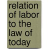Relation of Labor to the Law of Today door Porter Sherman