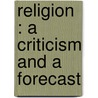 Religion : A Criticism And A Forecast door G. Lowes 1862-1932 Dickinson