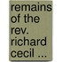 Remains Of The Rev. Richard Cecil ...
