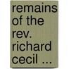 Remains Of The Rev. Richard Cecil ... by Richard Cecil