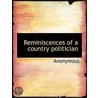 Reminiscences Of A Country Politician door . Anonymous