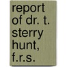 Report Of Dr. T. Sterry Hunt, F.R.S. door Thomas Sterry Hunt Ge Survey of Canada