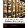 Report On The Big Trees Of California by Anonymous Anonymous