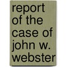 Report of the Case of John W. Webster door John White Webster