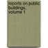 Reports on Public Buildings, Volume 1