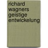 Richard Wagners Geistige Entwickelung door Hugo Dinger