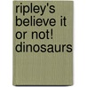 Ripley's Believe It Or Not! Dinosaurs by Rupert Matthews