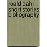 Roald Dahl Short Stories Bibliography by Miriam T. Timpledon
