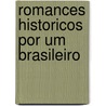 Romances Historicos Por Um Brasileiro door Miguel Maria Lisbôa