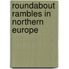 Roundabout Rambles in Northern Europe by Charles F. King